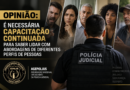 OPINIÃO: É NECESSÁRIA CAPACITAÇÃO CONTINUADA PARA SABER LIDAR COM ABORDAGENS DE DIFERENTES PERFIS DE PESSOAS