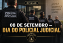 OPINIÃO: 08 DE SETEMBRO — DIA DO POLICIAL JUDICIAL